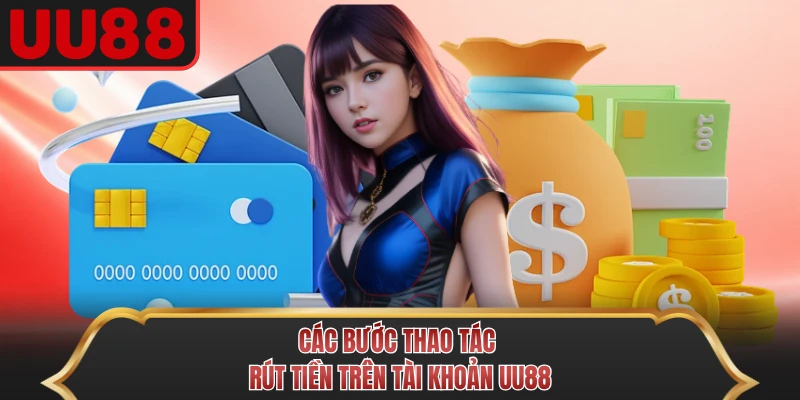 Các bước thao tác rút tiền trên tài khoản UU88
