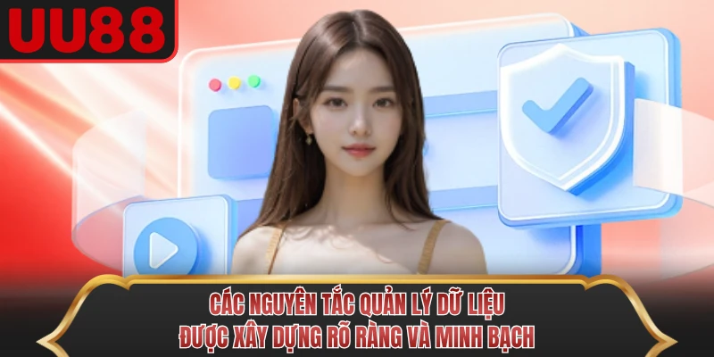 Các nguyên tắc quản lý dữ liệu được xây dựng rõ ràng và minh bạch