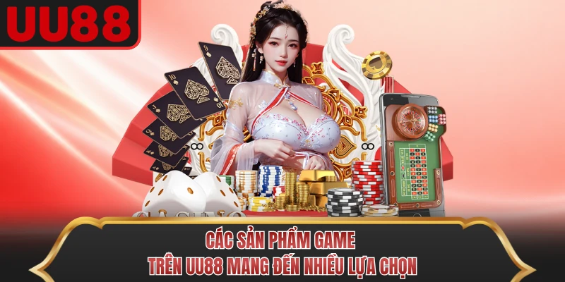Các sản phẩm game trên UU88 mang đến nhiều lựa chọn