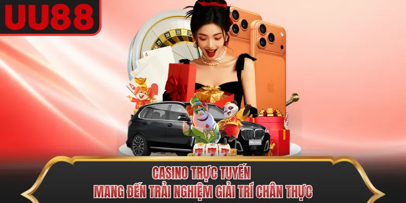 Casino trực tuyến mang đến trải nghiệm giải trí chân thực