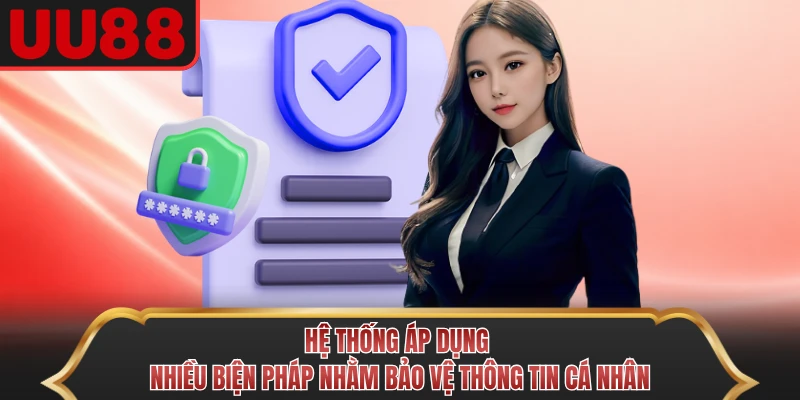 Hệ thống áp dụng nhiều biện pháp nhằm bảo vệ thông tin cá nhân