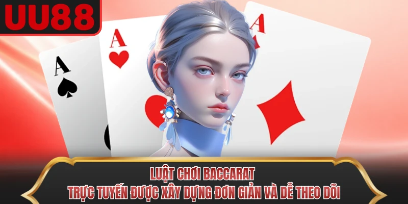 Luật chơi Baccarat trực tuyến được xây dựng đơn giản và dễ theo dõi