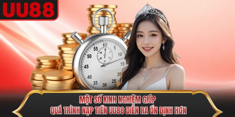 Một số kinh nghiệm giúp quá trình nạp tiền UU88 diễn ra ổn định hơ.