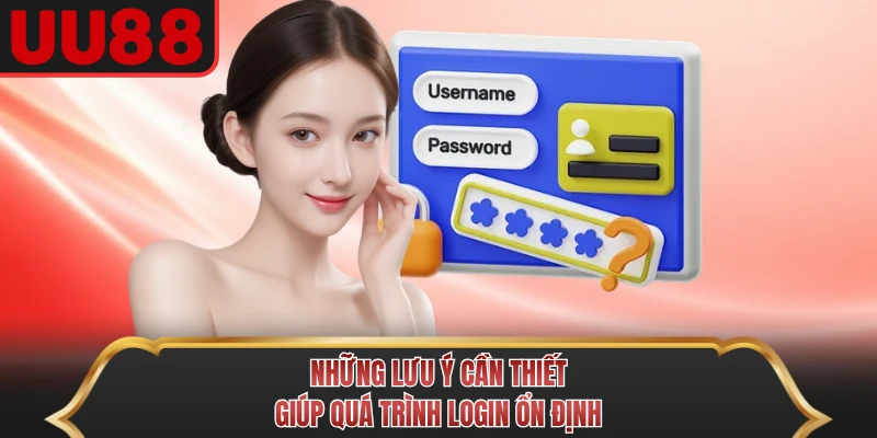 Những lưu ý cần thiết giúp quá trình login ổn định