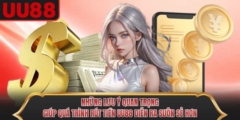 Những lưu ý quan trọng giúp quá trình rút tiền UU88 diễn ra suôn sẻ hơn