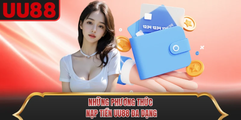 Những phương thức nạp tiền UU88 đa dạng