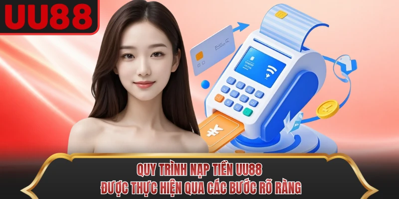 Quy trình nạp tiền UU88 được thực hiện qua các bước rõ ràng