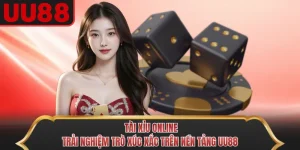 Tài Xỉu Online - Trải Nghiệm Trò Xúc Xắc Trên Nền Tảng UU88