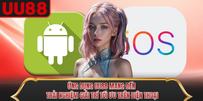 Ứng dụng UU88 mang đến trải nghiệm giải trí tối ưu trên điện thoại