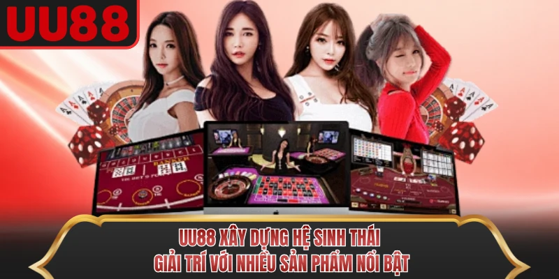 UU88 xây dựng hệ sinh thái giải trí với nhiều sản phẩm nổi bật